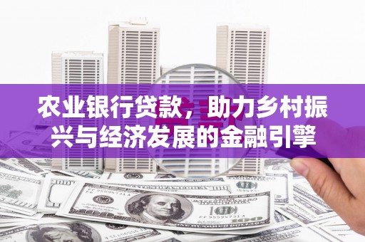 松滋农业银行贷款，助力乡村振兴与经济发展的金融引擎