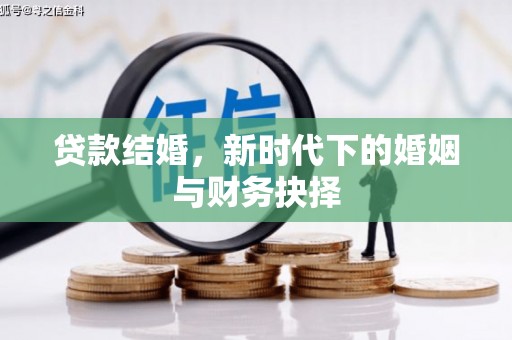 漠河贷款结婚，新时代下的婚姻与财务抉择