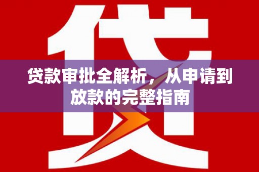 张湾贷款审批全解析，从申请到放款的完整指南