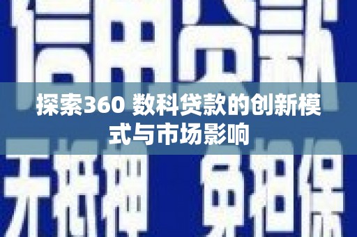 城厢探索360 数科贷款的创新模式与市场影响