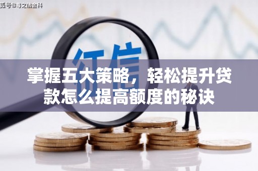 弋阳掌握五大策略，轻松提升贷款怎么提高额度的秘诀