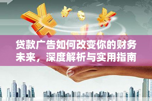 芬园贷款广告如何改变你的财务未来，深度解析与实用指南