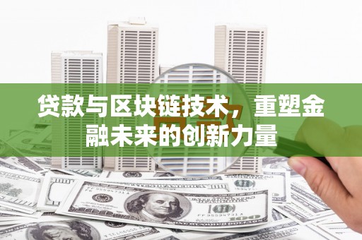 鸡东贷款与区块链技术，重塑金融未来的创新力量