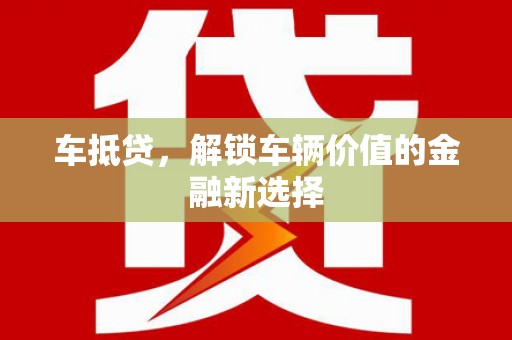 龙游车抵贷，解锁车辆价值的金融新选择