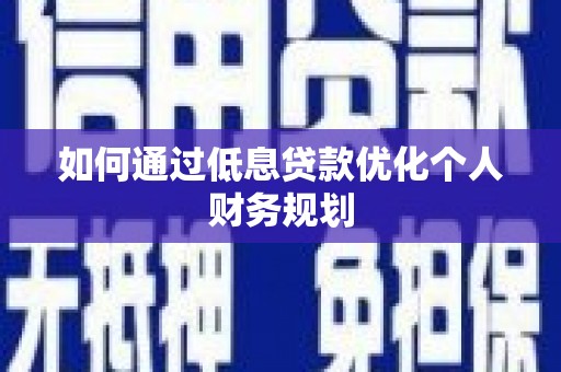 万峦如何通过低息贷款优化个人财务规划