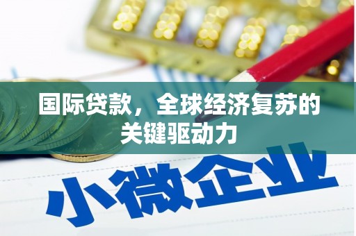 宁夏国际贷款，全球经济复苏的关键驱动力