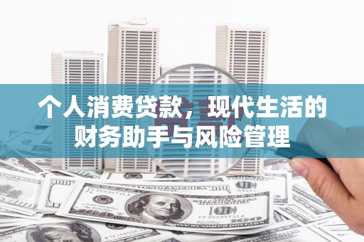 钢城个人消费贷款，现代生活的财务助手与风险管理