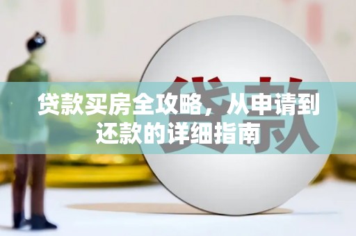明溪贷款买房全攻略，从申请到还款的详细指南