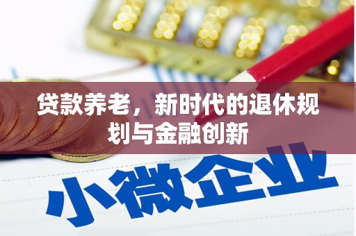 安南贷款养老，新时代的退休规划与金融创新