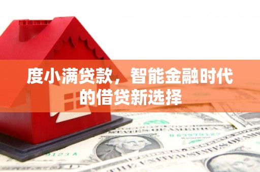 额尔古纳度小满贷款，智能金融时代的借贷新选择