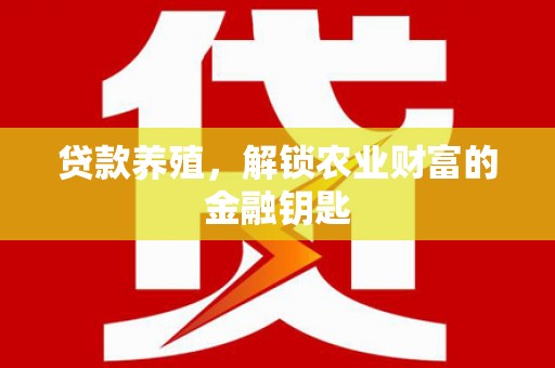 阳曲贷款养殖，解锁农业财富的金融钥匙
