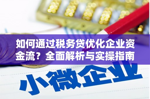 郴州如何通过税务贷优化企业资金流？全面解析与实操指南
