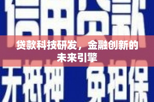 赵县贷款科技研发，金融创新的未来引擎