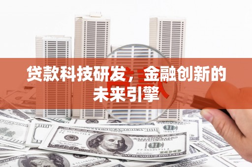 芦淞贷款科技研发，金融创新的未来引擎