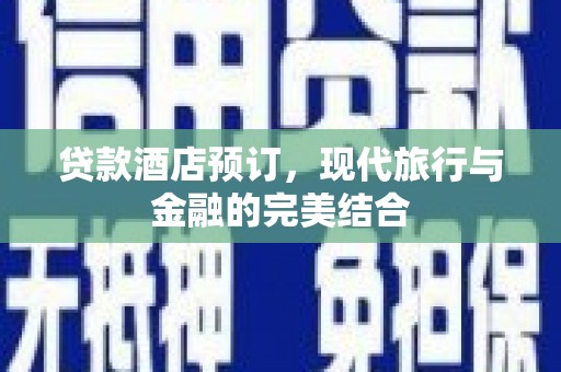 天宁贷款酒店预订，现代旅行与金融的完美结合