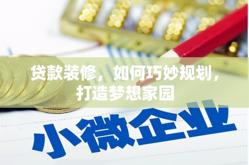 齐齐哈尔贷款装修，如何巧妙规划，打造梦想家园