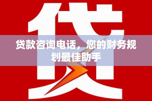 钟楼贷款咨询电话，您的财务规划最佳助手