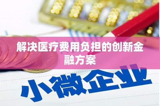 西山解决医疗费用负担的创新金融方案