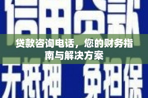 察右后旗贷款咨询电话，您的财务指南与解决方案