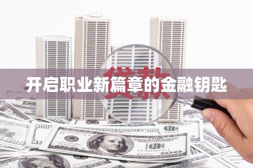 怀柔开启职业新篇章的金融钥匙