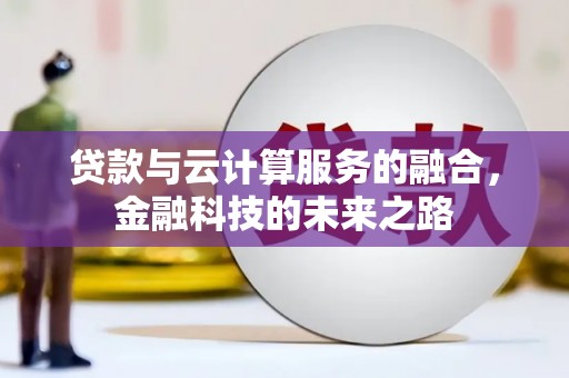 阿瓦提贷款与云计算服务的融合，金融科技的未来之路