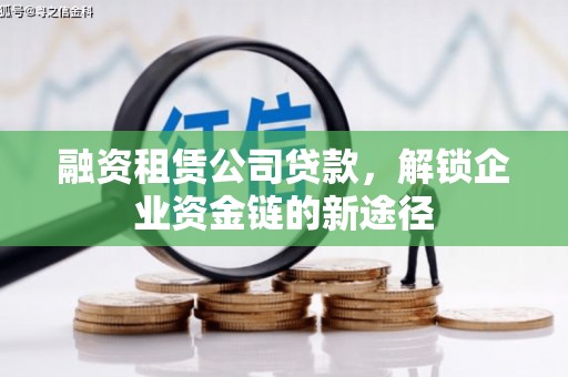 惠山融资租赁公司贷款，解锁企业资金链的新途径